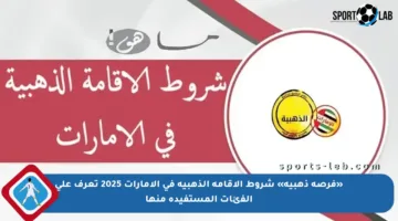 «فرصة ذهبية» شروط الاقامة الذهبية في الامارات 2025 تعرف على الفئات المستفيدة منها